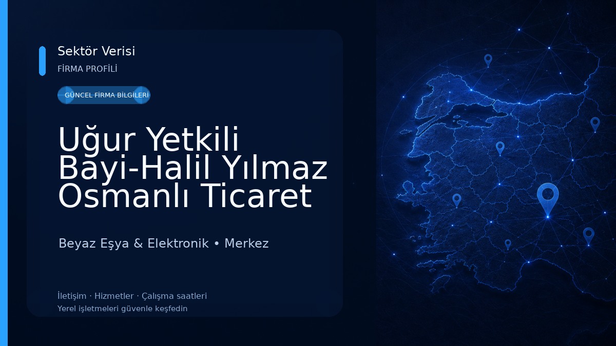 Uğur Yetkili Bayi-Halil Yılmaz Osmanlı Ticaret 